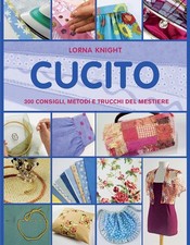 Libri Lorna Knight - Cucito. 300 Consigli, Metodi E Trucchi Del Mestiere