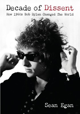 Decade Of Dissent: How 1960s Bob Dylan Changed The World by Sean Egan Paperback