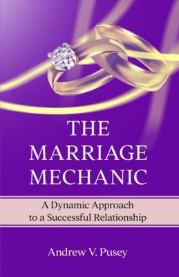 The Marriage Mechanic: A Dynamic Approach to a Successful Relationship, Pusey, A