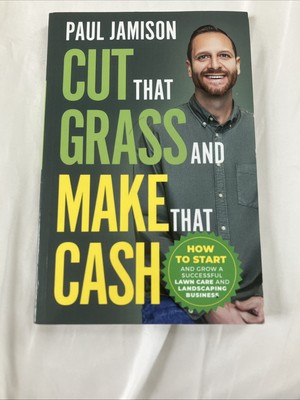 Cut That Grass and Make That Cash: How to Start and Grow a Successful Lawn