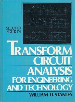 TRANSFORM CIRCUIT ANALYSIS FOR ENGINEERING AND TECHNOLOGY By William D. Stanley