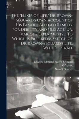 Brown-Squard - elixir of Life. Dr. Brown-Suard's own Account of hi - X555z