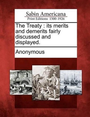 The Treaty: Its Merits and Demerits Fairly Discussed and Displayed. by Anonymous