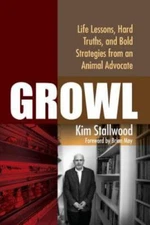 Growl : Life Lessons, Hard Truths, and Bold Strategies from an Animal Advocat...