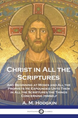 Hodgkin - Christ in All the Scriptures  And Beginning at Moses and All - X555z