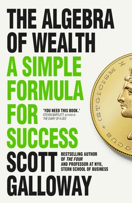The Algebra of Wealth | A Simple Formula for Success | Scott Galloway | Buch