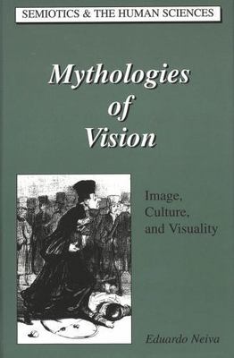 Mythologies of Vision : Image, Culture, and Visuality, Hardcover by Neiva, Ed...