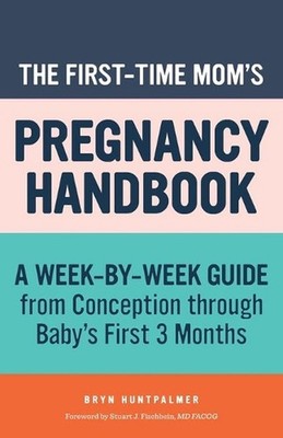 The First-Time Mom's Pregnancy Handbook: A Week-By-Week Guide from Conception Th