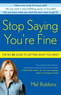 Stop Saying You're Fine : The No-BS Guide to Getting What You Want, Paperback...