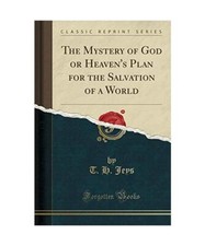 The Mystery of God or Heaven's Plan for the Salvation of a World 