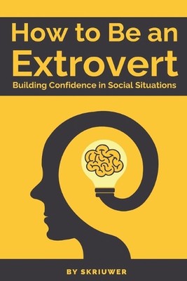 How to Be an Extrovert: A Self Help Book to Build Confidence by ...
