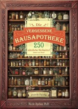 Die vergessene Hausapotheke: 250 nützliche H...