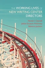 The Working Lives of New Writing Center Directors by
