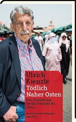 Tödlich Naher Osten | Eine Orientierung für das orientalische Chaos | Kienzle