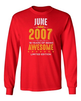 June 2007 Birthday - 18 Years of Being Awesome Long Sleeve Tshirt