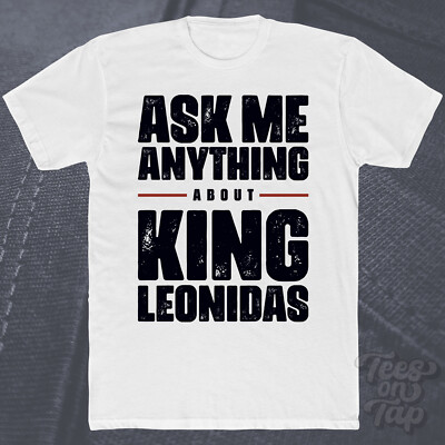ASK ME ANYTHING ABOUT KING LEONIDAS T-SHIRT History Sparta Warriors 300 Ancient