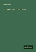 Fra Cipolla, And Other Poems John Hanmer
