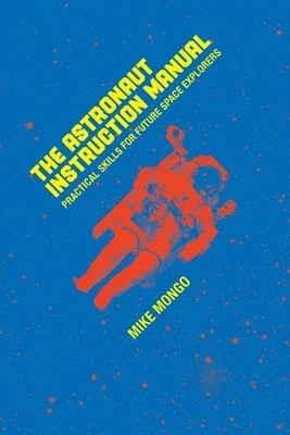 The Astronaut Instruction Manual: Pract..., Mongo, Mike