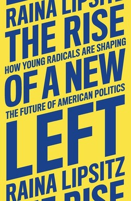 The Rise of a New Left: How Young Radicals Are Shaping the Future of American Po