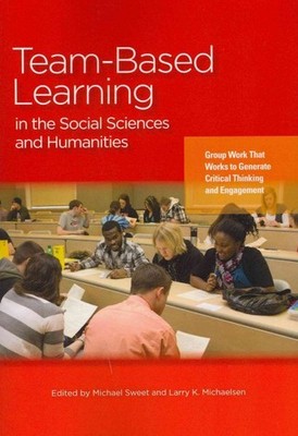 Team-Based Learning in the Social Sciences and Humanities : Group Work That W...