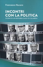 Incontri con la politica. Storie di un repubblicano di Calabria - Nucara F...
