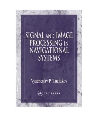 Signal and Image Processing in Navigational Systems, Vyacheslav Tuzlukov