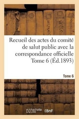 Recueil Des Actes Du Comit de Salut Public Avec La Correspondance Officielle Tom