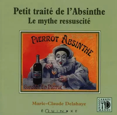 Petit Traité de l'absinthe : Le Mythe réssuscité, M.-C. Delahaye