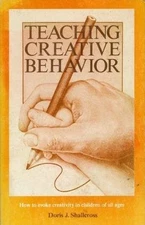 TEACHING CREATIVE BEHAVIOR: HOW TO EVOKE CREATIVITY IN By Doris J. Shallcross