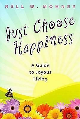 Just Choose Happiness: A Guide to Joyous Living by Mohney, Nell W.