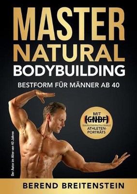 Master Natural Bodybuilding: Bestform f?r M?nner ab 40 by Berend Breitenstein (G