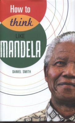 How to Think Like Mandela by Daniel Smith