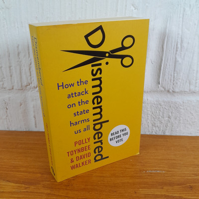 Dismembered: How the Attack on the State...   Polly Toynbee