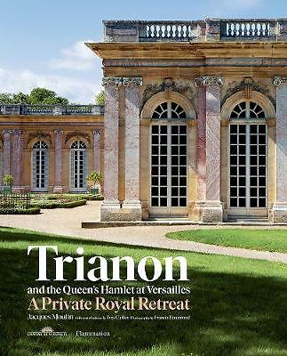 Trianon and the Queen's Hamlet at Versailles: A Private Royal Retreat by Yves...
