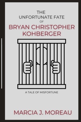 J. Moreau - Unfortunate Fate of Bryan Christopher Kohberger  A Tale of - X555z