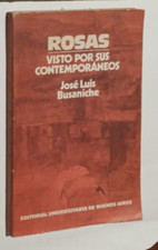 Rosas visto por sus contemporáneos. José Luis Busaniche. EUDEBA, 1976.