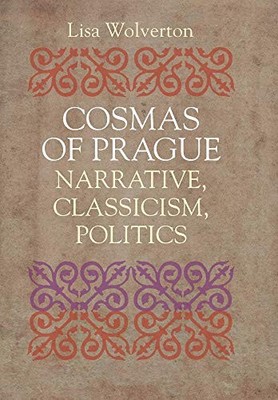Cosmas of Prague : Narrative, Classicism, Politics by Wolverton Lisa (2014, ...