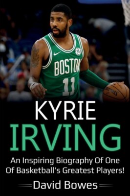 Bowes - Kyrie Irving  An inspiring biography of one of basketball's gr - X555z