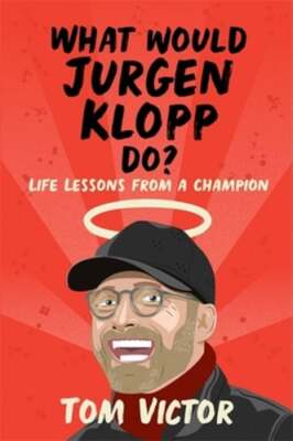 What Would Jurgen Klopp Do?: Life Lessons from a Champion by Tom Victor: Used