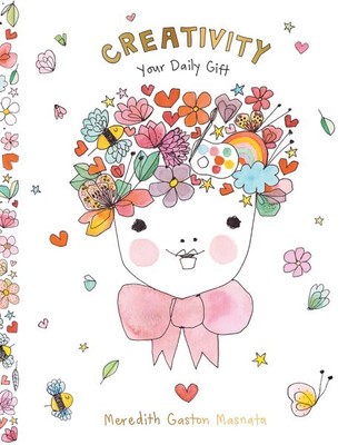 Creativity : Your Daily Gift, Hardcover by Masnata, Meredith Gaston, Brand Ne...