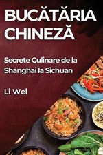 Buctria Chinez: Secrete Culinare de la Shanghai la Sichuan by Li Wei (Romanian)