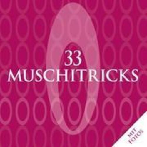33 Muschitricks - Was Sie Mögen, Was Sie Brauchen, Was Sie Lieben.