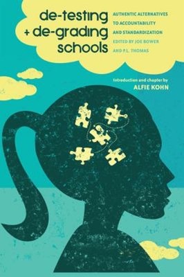 De-Testing and de-Grading Schools : Authentic Alternatives to Acc