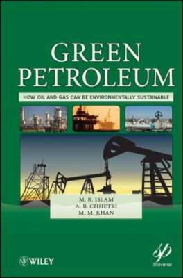 Green Petroleum: How Oil and Gas Can Be Environmentally Sustainable by M R Islam