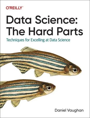 Data Science: The Hard Parts Techniques for Excelling at Data Science Vaughan