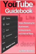 YouTube Guidebook: Video Marketing for Businesses, Entrepreurs, and Internet Sta