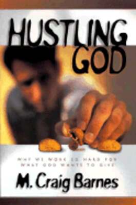 Hustling God: Why We Work So Hard for What God Wants to Give by M Craig Barnes