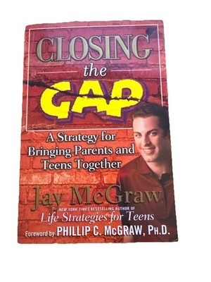 Closing The Gap A Strategy For Bringing Parents And Teens Together Jay McGraw