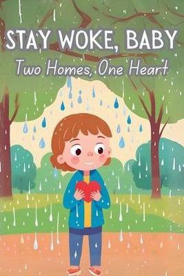 Stay Woke, Baby: Two Homes, One Heart A children's book on navigating the emotio
