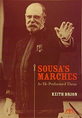 SOUSA'S MARCHES - AS HE PERFORMED THEM By Keith Brion & John Philip Sousa *NEW*